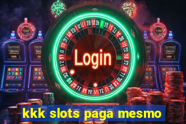 kkk slots paga mesmo